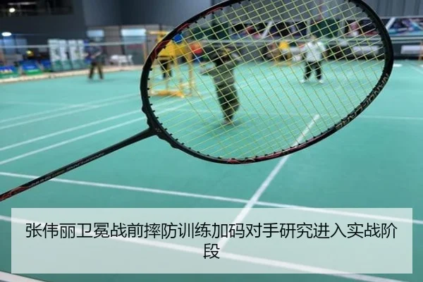张伟丽卫冕战前摔防训练加码对手研究进入实战阶段